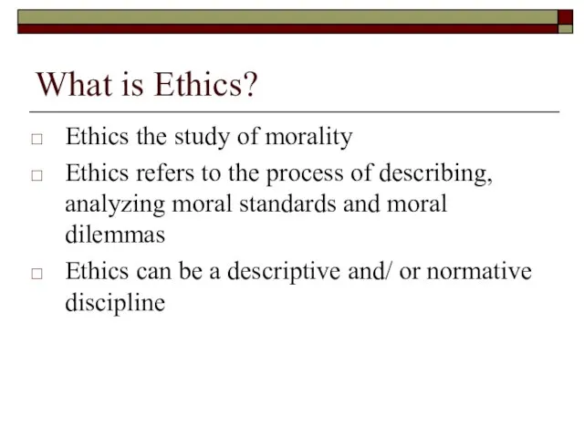 What is Ethics? Ethics the study of morality Ethics refers to