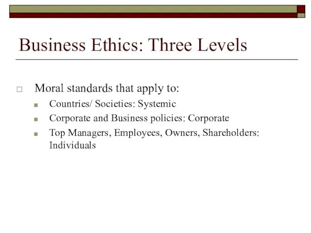 Business Ethics: Three Levels Moral standards that apply to: Countries/ Societies: