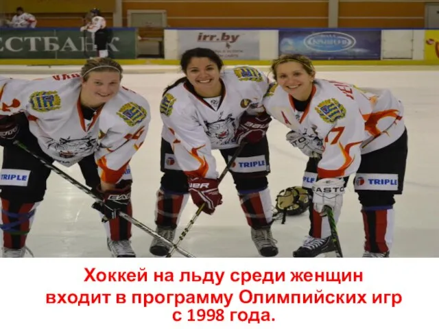 Хоккей на льду среди женщин входит в программу Олимпийских игр с 1998 года.