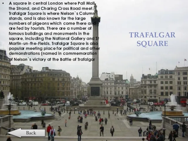 TRAFALGAR SQUARE A square in central London where Pall Mall, the