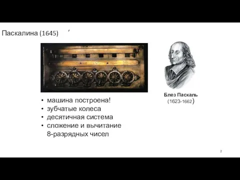 Паскалина (1645) машина построена! зубчатые колеса десятичная система сложение и вычитание 8-разрядных чисел ’