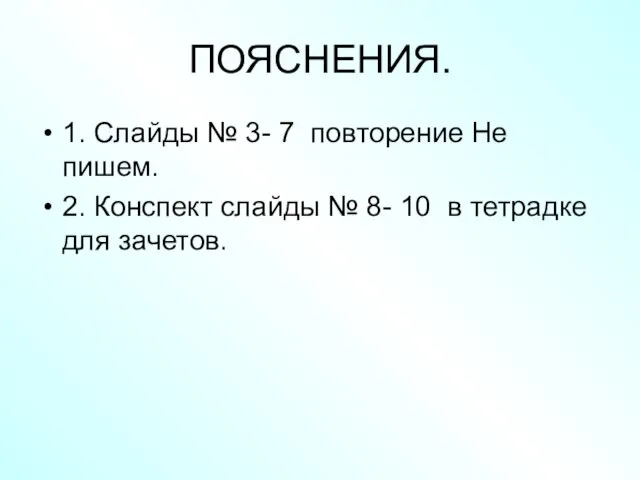 ПОЯСНЕНИЯ. 1. Слайды № 3- 7 повторение Не пишем. 2. Конспект