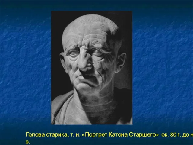 Голова старика, т. н. «Портрет Катона Старшего» ок. 80 г. до н. э.