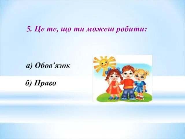 5. Це те, що ти можеш робити: а) Обов'язок б) Право