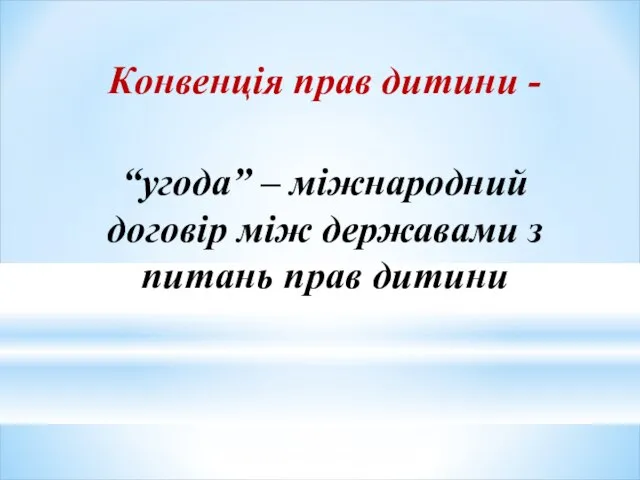 Конвенція прав дитини - “угода” – міжнародний договір між державами з питань прав дитини