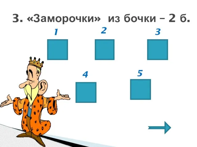 3. «Заморочки» из бочки – 2 б. 3 2 5 4 1