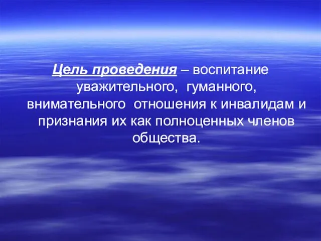 Цель проведения – воспитание уважительного, гуманного, внимательного отношения к инвалидам и