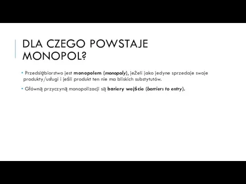 DLA CZEGO POWSTAJE MONOPOL? Przedsiębiorstwo jest monopolem (monopoly), jeżeli jako jedyne