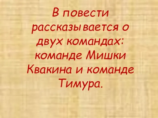 В повести рассказывается о двух командах: команде Мишки Квакина и команде Тимура.