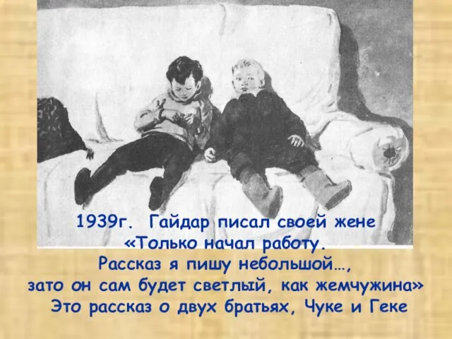 1939г. Гайдар писал своей жене «Только начал работу. Рассказ я пишу