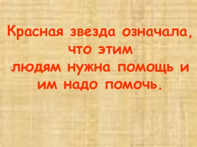 Красная звезда означала, что этим людям нужна помощь и им надо помочь.