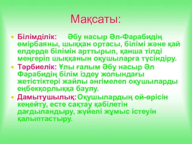 Мақсаты: Білімділік: Әбу насыр Әл-Фарабидің өмірбаяны, шыққан ортасы, білімі және қай