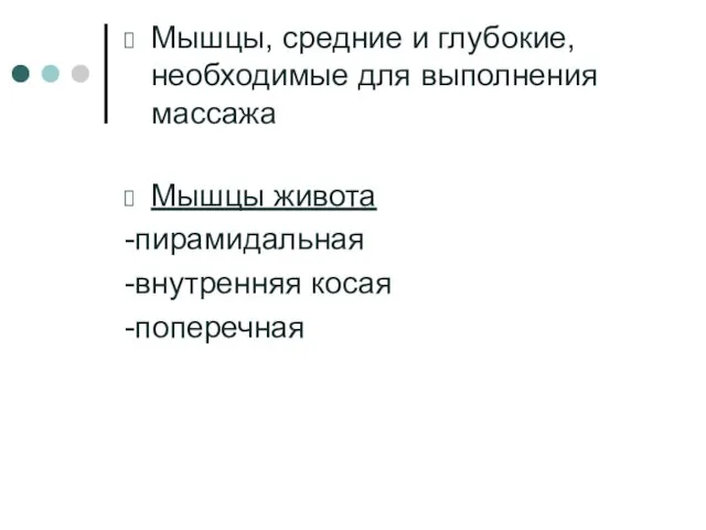 Мышцы, средние и глубокие, необходимые для выполнения массажа Мышцы живота -пирамидальная -внутренняя косая -поперечная