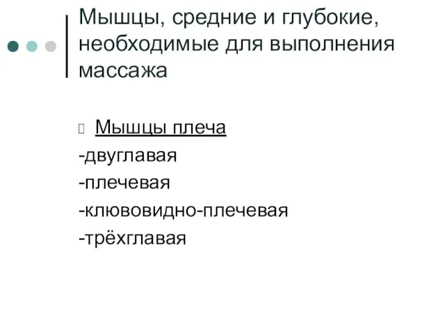 Мышцы, средние и глубокие, необходимые для выполнения массажа Мышцы плеча -двуглавая -плечевая -клювовидно-плечевая -трёхглавая