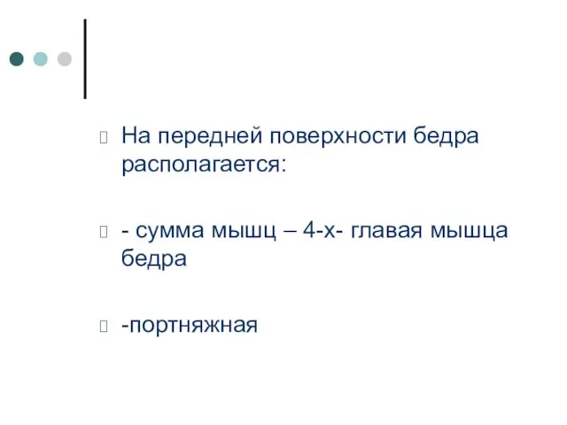 На передней поверхности бедра располагается: - сумма мышц – 4-х- главая мышца бедра -портняжная