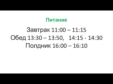 Питание Завтрак 11:00 – 11:15 Обед 13:30 – 13:50, 14:15 - 14:30 Полдник 16:00 – 16:10