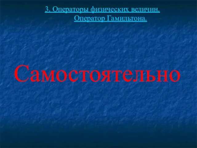 3. Операторы физических величин. Оператор Гамильтона. Самостоятельно