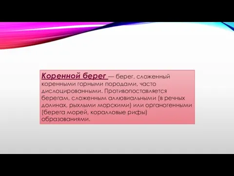 Коренной берег — берег, сложенный коренными горными породами, часто дислоцированными. Противопоставляется