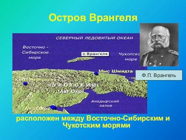 Остров Врангеля расположен между Восточно-Сибирским и Чукотским морями Ф.П. Врангель