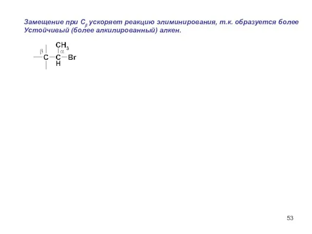 Замещение при Сβ ускоряет реакцию элиминирования, т.к. образуется более Устойчивый (более алкилированный) алкен.