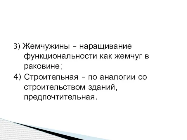 3) Жемчужины – наращивание функциональности как жемчуг в раковине; 4) Строительная