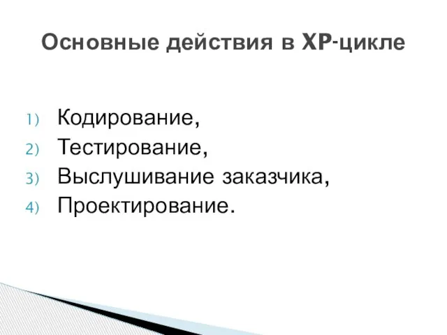 Кодирование, Тестирование, Выслушивание заказчика, Проектирование. Основные действия в XP-цикле