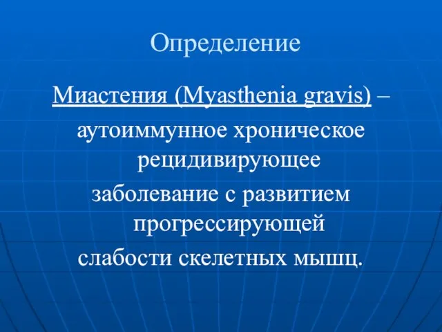 Определение Миастения (Myasthenia gravis) – аутоиммунное хроническое рецидивирующее заболевание с развитием прогрессирующей слабости скелетных мышц.