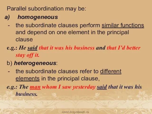 Parallel subordination may be: homogeneous the subordinate clauses perform similar functions