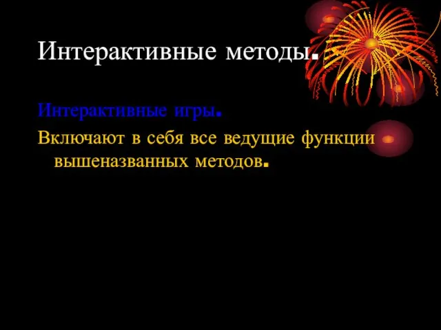 Интерактивные методы. Интерактивные игры. Включают в себя все ведущие функции вышеназванных методов.