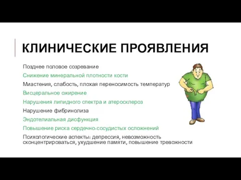 КЛИНИЧЕСКИЕ ПРОЯВЛЕНИЯ Позднее половое созревание Снижение минеральной плотности кости Миастения, слабость,