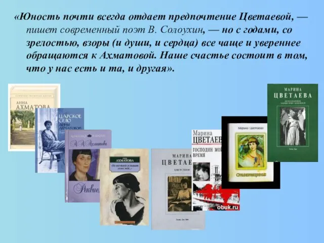 «Юность почти всегда отдает предпочтение Цветаевой, — пишет современный поэт В.