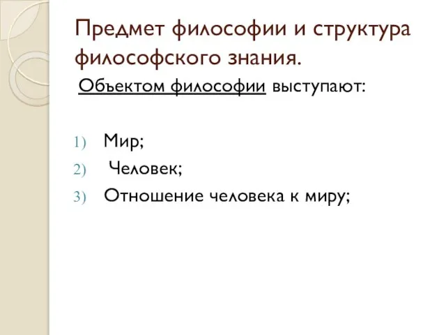 Предмет философии и структура философского знания. Объектом философии выступают: Мир; Человек; Отношение человека к миру;