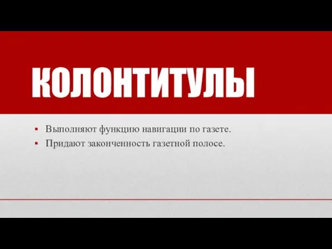 КОЛОНТИТУЛЫ Выполняют функцию навигации по газете. Придают законченность газетной полосе.