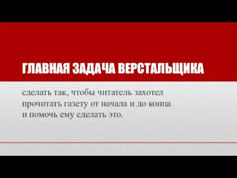 ГЛАВНАЯ ЗАДАЧА ВЕРСТАЛЬЩИКА сделать так, чтобы читатель захотел прочитать газету от