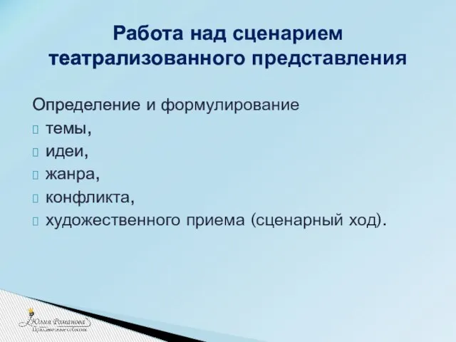 Определение и формулирование темы, идеи, жанра, конфликта, художественного приема (сценарный ход). Работа над сценарием театрализованного представления