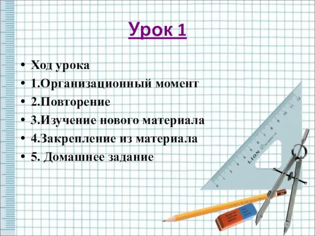 Урок 1 Ход урока 1.Организационный момент 2.Повторение 3.Изучение нового материала 4.Закрепление из материала 5. Домашнее задание