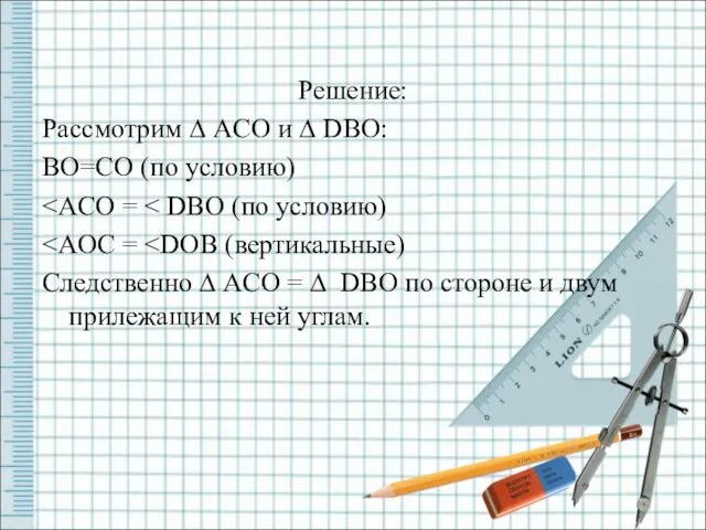 Решение: Рассмотрим ∆ ACO и ∆ DBO: BO=CO (по условию) Следственно