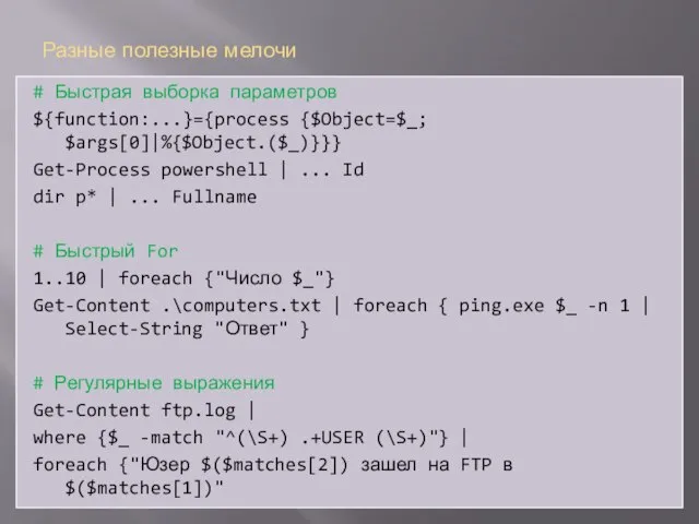 Разные полезные мелочи # Быстрая выборка параметров ${function:...}={process {$Object=$_; $args[0]|%{$Object.($_)}}} Get-Process