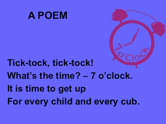 A POEM Tick-tock, tick-tock! What’s the time? – 7 o’clock. It