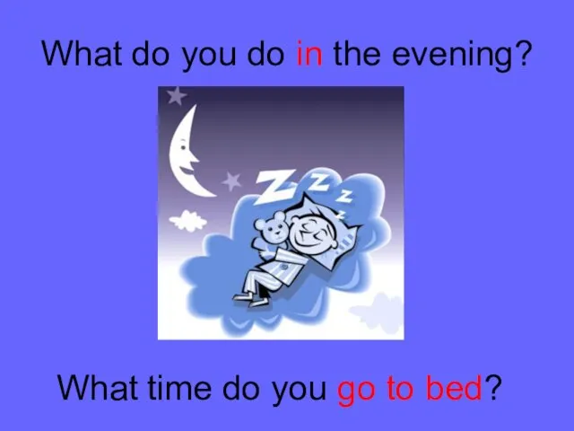 What do you do in the evening? What time do you go to bed?