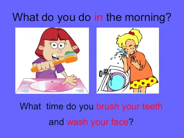 What do you do in the morning? What time do you