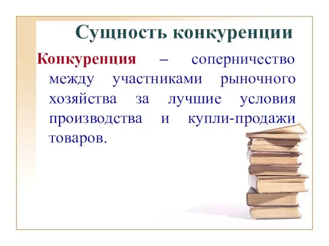 Сущность конкуренции Конкуренция – соперничество между участниками рыночного хозяйства за лучшие условия производства и купли-продажи товаров.