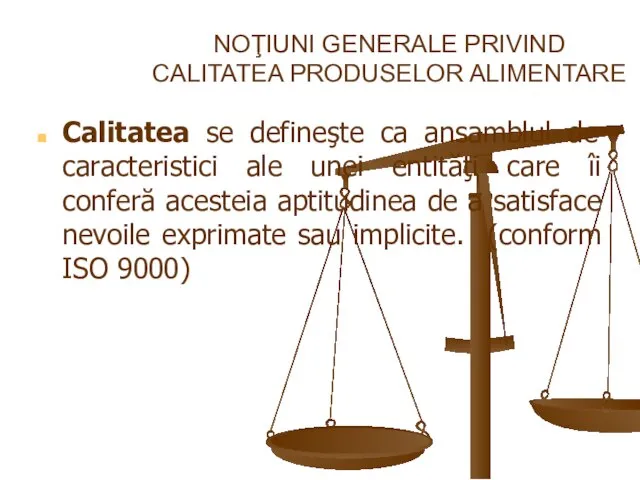 NOŢIUNI GENERALE PRIVIND CALITATEA PRODUSELOR ALIMENTARE Calitatea se defineşte ca ansamblul