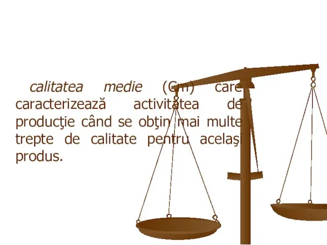 - calitatea medie (Cm) care caracterizează activitatea de producţie când se