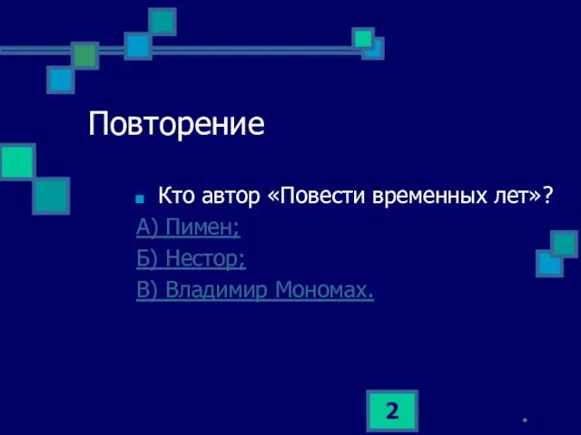 * Повторение Кто автор «Повести временных лет»? А) Пимен; Б) Нестор; В) Владимир Мономах.