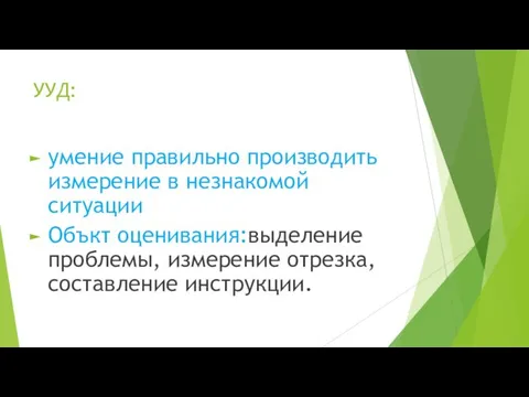 УУД: умение правильно производить измерение в незнакомой ситуации Объкт оценивания:выделение проблемы, измерение отрезка, составление инструкции.