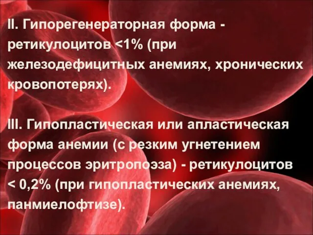 II. Гипорегенераторная форма -ретикулоцитов ˂1% (при железодефицитных анемиях, хронических кровопотерях). III.