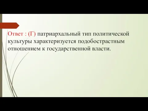 Ответ : (Г) патриархальный тип политической культуры характеризуется подобострастным отношением к государственной власти.