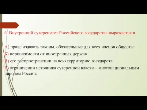 6. Внутренний суверенитет Российского государства выражается в А) праве издавать законы,