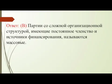 Ответ: (В) Партии со сложной организационной структурой, имеющие постоянное членство и источники финансирования, называются массовые.